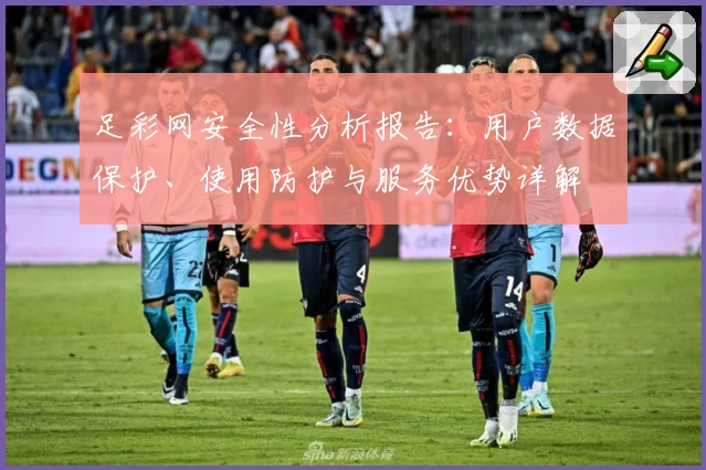 足彩网安全性分析报告：用户数据保护、使用防护与服务优势详解