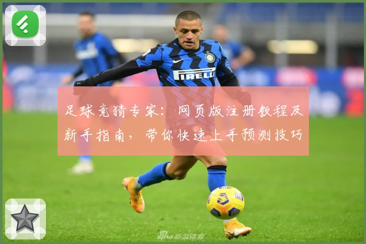 足球竞猜专家：网页版注册教程及新手指南，带你快速上手预测技巧